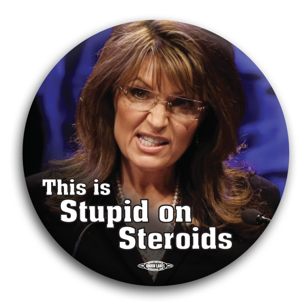 Sarah Palin is Stupid on Steroids Button