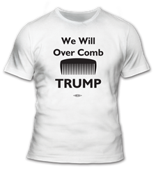 We Will Over Comb Trump T-Shirt 