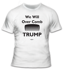 We Will Over Comb Trump T-Shirt 