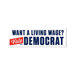 Want a Living Wage? Vote Democrat Bumper Sticker